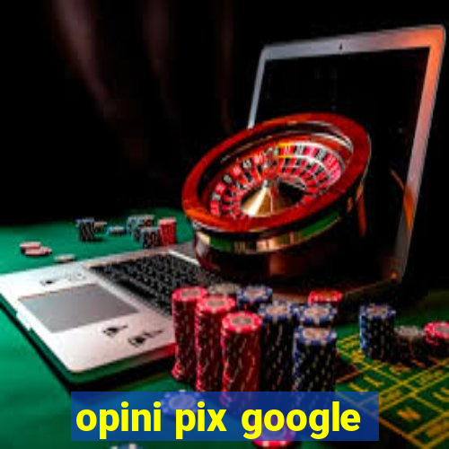 opini pix google